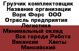 Грузчик-комплектовщик › Название организации ­ Ворк Форс, ООО › Отрасль предприятия ­ Логистика › Минимальный оклад ­ 23 000 - Все города Работа » Вакансии   . Ханты-Мансийский,Нефтеюганск г.